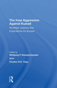 Title: The Iraqi Aggression Against Kuwait: Strategic Lessons And Implications For Europe, Author: Wolfgang F. Danspeckgruber
