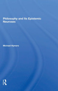 Title: Philosophy And Its Epistemic Neuroses, Author: Michael Hymers