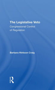 Title: The Legislative Veto: Congressional Control Of Regulation, Author: Barbara Craig