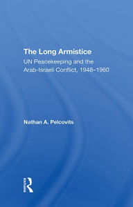 Title: The Long Armistice: Un Peacekeeping And The Arab-israeli Conflict, 1948-1960, Author: Nathan A Pelcovits