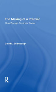 Title: The Making Of A Premier: Zhao Ziyang's Provincial Career, Author: David L Shambaugh