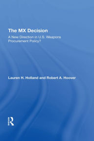 Title: The Mx Decision: A New Direction In U.s. Weapons Procurement Policy?, Author: Lauren H Holland