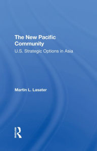 Title: The New Pacific Community: U.s. Strategic Options In Asia, Author: Martin L Lasater