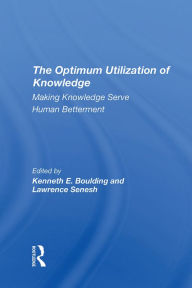 Title: The Optimum Utilization Of Knowledge: Making Knowledge Serve Human Betterment, Author: Kenneth E. Boulding