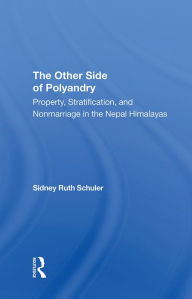Title: The Other Side Of Polyandry: Property, Stratification, And Nonmarriage In The Nepal Himalayas, Author: Sidney Ruth Schuler
