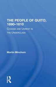 Title: The People Of Quito, 1690-1810: Change And Unrest In The Underclass, Author: Martin Minchom