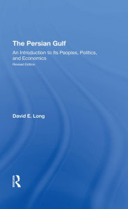 Title: The Persian Gulf: An Introduction To Its Peoples, Politics, And Economics, Author: David E. Long