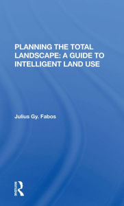 Title: Planning The Total Landscape: A Guide To Intelligent Land Use, Author: Julius Fabos