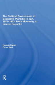 Title: The Political Environment Of Economic Planning In Iran, 1971-1983: From Monarchy To Islamic Republic, Author: Hossein Razavi