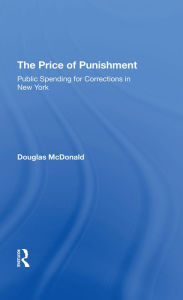 Title: The Price Of Punishment: Public Spending For Corrections In New York, Author: Douglas Mcdonald