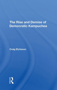 Title: The Rise And Demise Of Democratic Kampuchea, Author: Craig C Etcheson