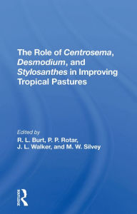 Title: The Role Of Centrosema, Desmodium, And Stylosanthes In Improving Tropical Pastures, Author: Robert L Burt