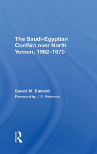 Title: The Saudi-egyptian Conflict Over North Yemen, 1962-1970, Author: Saeed M Badeeb