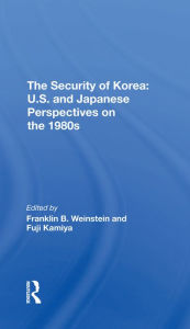 Title: The Security Of Korea: U.s. And Japanese Perspectives On The 1980s, Author: Franklin B. Weinstein