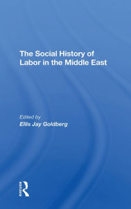 Title: The Social History Of Labor In The Middle East, Author: Ellis Goldberg
