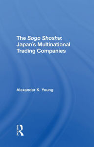 Title: The Sogo Shosha: Japan's Multinational Trading Companies, Author: Alexander Young
