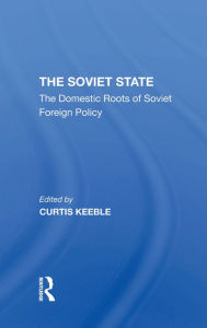 Title: The Soviet State: The Domestic Roots Of Soviet Foreign Policy, Author: Sir Curtis Keeble