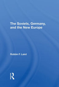 Title: The Soviets, Germany, And The New Europe, Author: Robbin F Laird