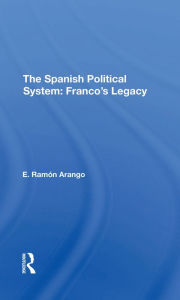 Title: The Spanish Political System: Franco's Legacy, Author: E. Ramon Arango