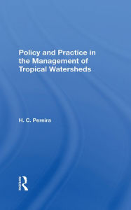 Title: Policy And Practice In The Management Of Tropical Watersheds, Author: H. C. Pereira