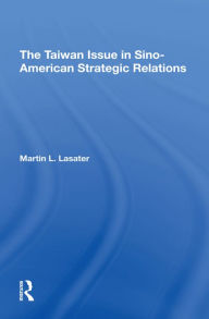 Title: The Taiwan Issue In Sino-american Strategic Relations, Author: Martin L Lasater