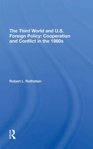 Title: The Third World And U.s. Foreign Policy: Cooperation And Conflict In The 1980s, Author: Robert L. Rothstein
