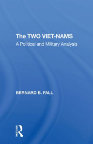 Title: The Two Vietnams: A Political And Military Analysis, Author: Bernard Fall