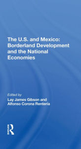 Title: The U.s. And Mexico: Borderland Development And The National Economies, Author: Lay J Gibson