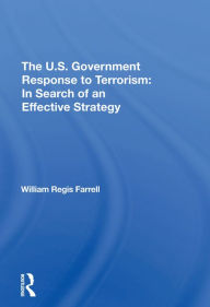 Title: The U.s. Government Response To Terrorism: In Search Of An Effective Strategy, Author: William R Farrell