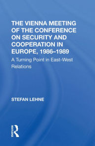 Title: The Vienna Meeting Of The Conference On Security And Cooperation In Europe, 19861989: A Turning Point In Eastwest Relations, Author: Stefan Lehne