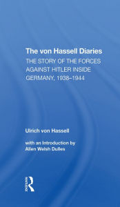 Title: The Von Hassell Diaries: The Story Of The Forces Against Hitler Inside Germany, 1938-1944, Author: Ulrich Von Hassell