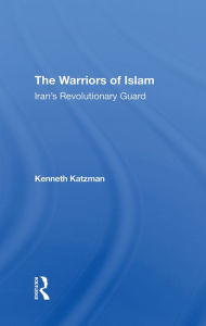 Title: The Warriors Of Islam: Iran's Revolutionary Guard, Author: Kenneth Katzman