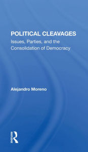 Title: Political Cleavages: Issues, Parties, And The Consolidation Of Democracy, Author: Alejandro Moreno