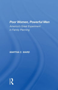 Title: Poor Women, Powerful Men: America's Great Experiment In Family Planning, Author: Martha C Ward