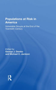 Title: Populations At Risk In America: Vulnerable Groups At The End Of The Twentieth Century, Author: George J Demko