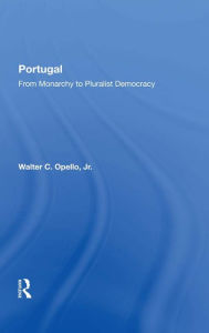 Title: Portugal: From Monarchy To Pluralist Democracy, Author: Walter C Opello Jr