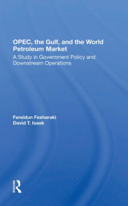 Title: OPEC, The Gulf, And The World Petroleum Market: A Study In Government Policy And Downstream Operations, Author: Fereidun Fesharaki