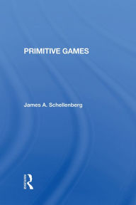 Title: Primitive Games, Author: James A Schellenberg
