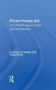 Title: Private Foreign Aid: U.s. Philanthropy In Relief And Developlment, Author: Landrum R Bolling