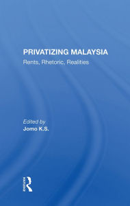 Title: Privatizing Malaysia: Rents, Rhetoric, Realities, Author: Jomo K S