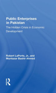 Title: Public Enterprises In Pakistan: The Hidden Crisis In Economic Development, Author: Robert Laporte