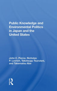Title: Public Knowledge And Environmental Politics In Japan And The United States, Author: John C Pierce