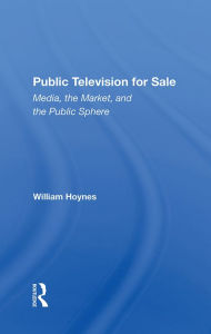 Title: Public Television For Sale: Media, The Market, And The Public Sphere, Author: William Hoynes