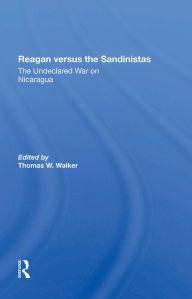 Title: Reagan Versus The Sandinistas: The Undeclared War On Nicaragua, Author: Thomas W Walker