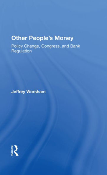 Other People's Money: Policy Change, Congress, And Bank Regulation