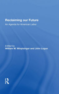 Title: Reclaiming Our Future: An Agenda For American Labor, Author: William W Winpisinger