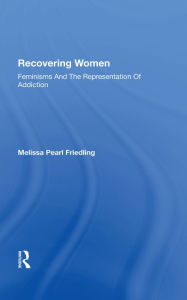 Title: Recovering Women: Feminisms And The Representation Of Addiction, Author: Melissa Friedling