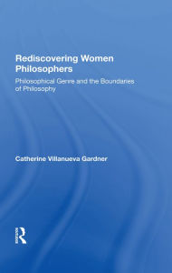 Title: Rediscovering Women Philosophers: Genre And The Boundaries Of Philosophy, Author: Catherine Ann W Gardner