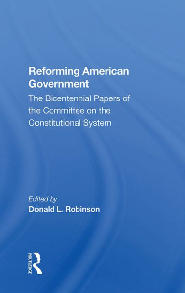 Reforming American Government: The Bicentennial Papers Of The Committee On The Constitutional System