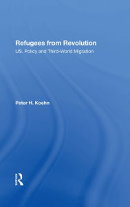 Title: Refugees From Revolution: U.S. Policy And Third World Migration, Author: Peter  Koehn